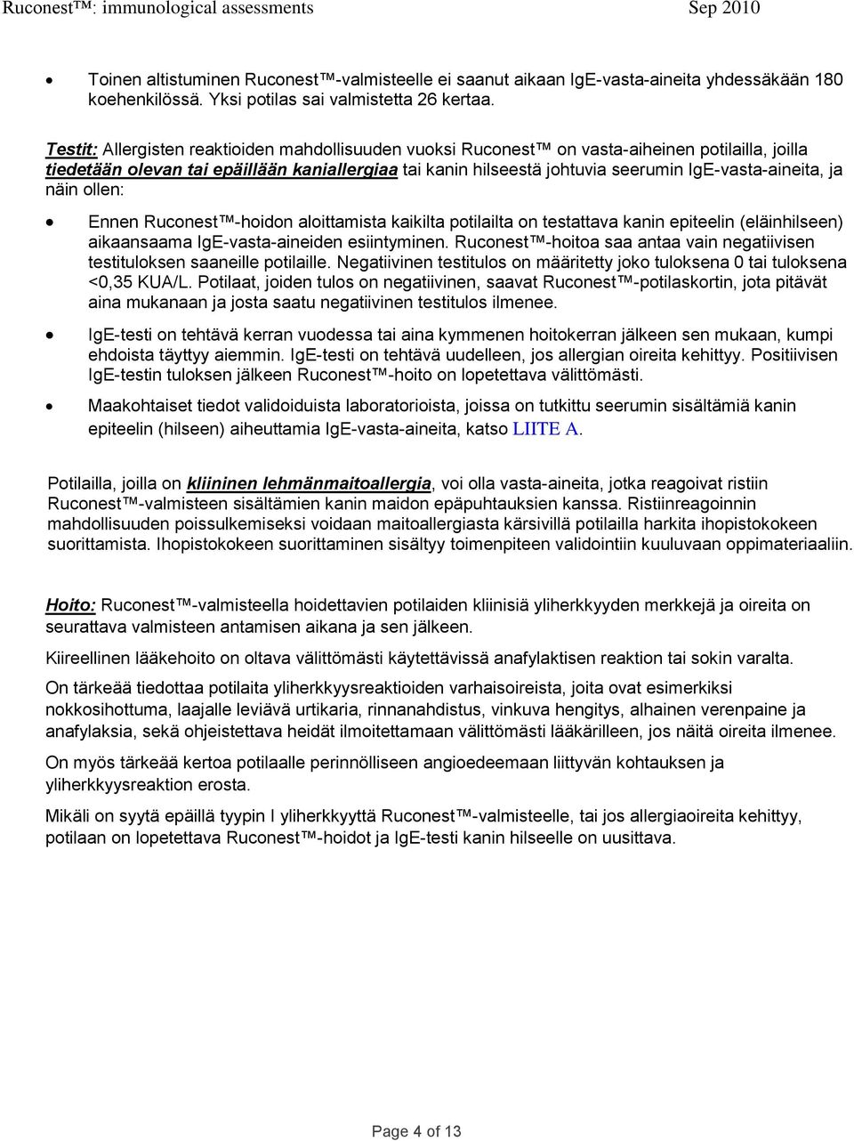 IgE-vasta-aineita, ja näin ollen: Ennen Ruconest -hoidon aloittamista kaikilta potilailta on testattava kanin epiteelin (eläinhilseen) aikaansaama IgE-vasta-aineiden esiintyminen.