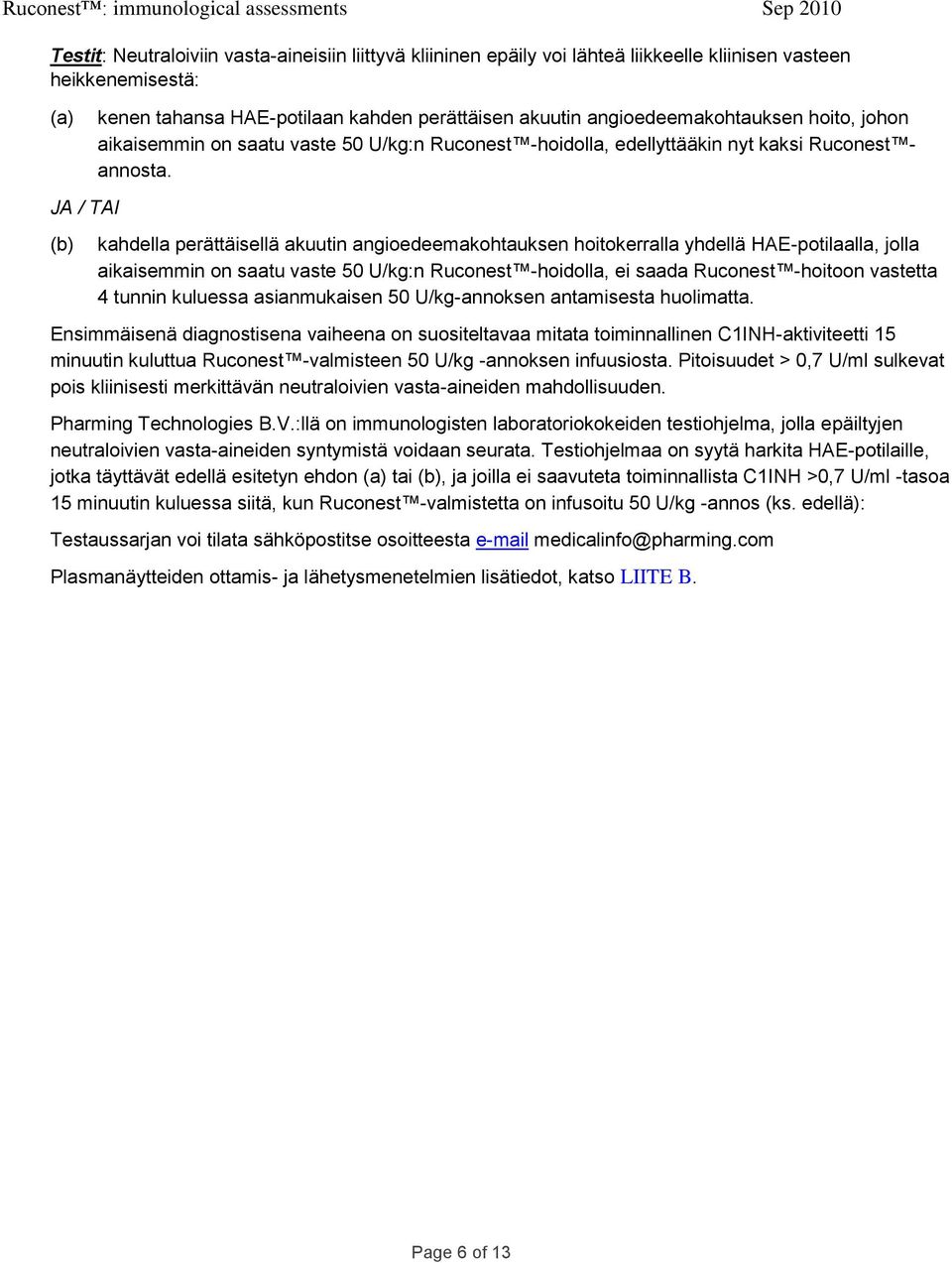 kahdella perättäisellä akuutin angioedeemakohtauksen hoitokerralla yhdellä HAE-potilaalla, jolla aikaisemmin on saatu vaste 50 U/kg:n Ruconest -hoidolla, ei saada Ruconest -hoitoon vastetta 4 tunnin