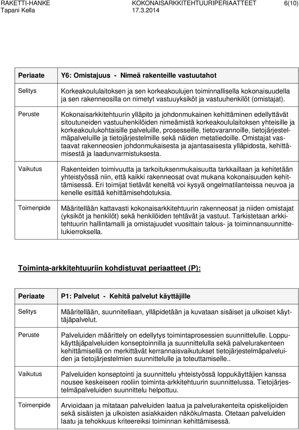 Kokonaisarkkitehtuurin ylläpito ja johdonmukainen kehittäminen edellyttävät sitoutuneiden vastuuhenkilöiden nimeämistä korkeakoululaitoksen yhteisille ja korkeakoulukohtaisille palveluille,