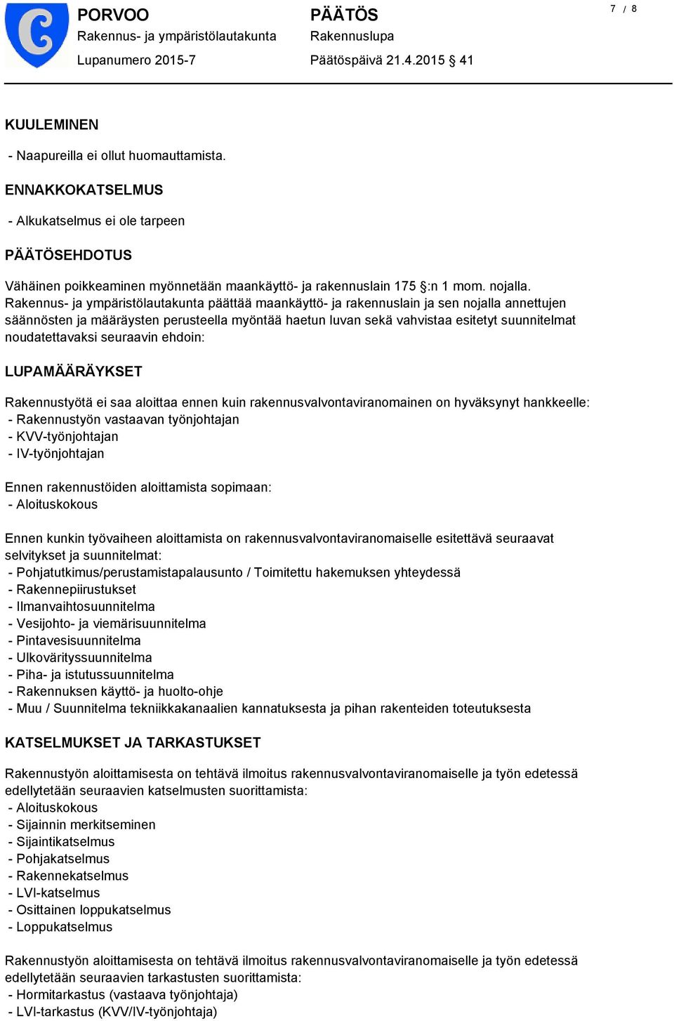 päättää maankäyttö- ja rakennuslain ja sen nojalla annettujen säännösten ja määräysten perusteella myöntää haetun luvan sekä vahvistaa esitetyt suunnitelmat noudatettavaksi seuraavin ehdoin:
