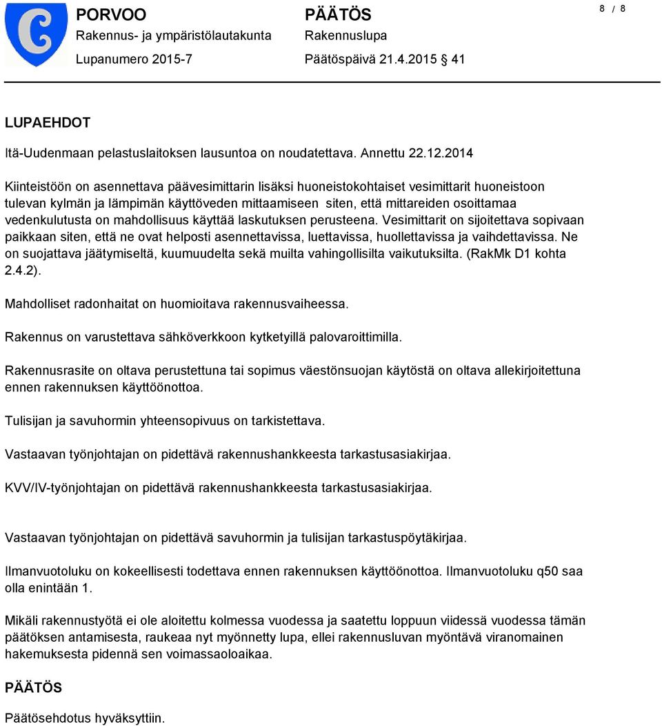 4.205 4 LUPAEHDOT Itä-Uudenmaan pelastuslaitoksen lausuntoa on noudatettava. Annettu 22.2.204 Kiinteistöön on asennettava päävesimittarin lisäksi huoneistokohtaiset vesimittarit huoneistoon tulevan
