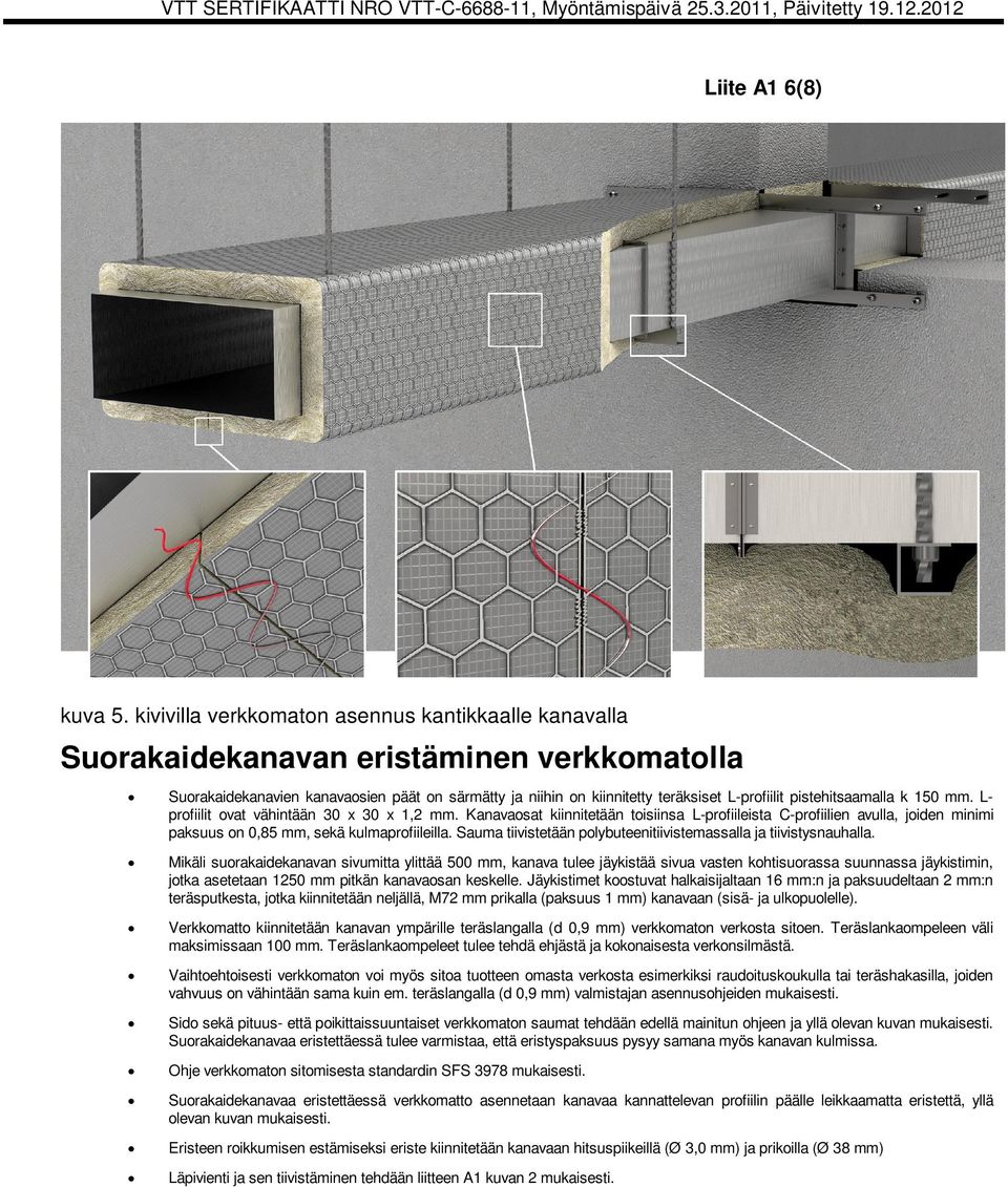 pistehitsaamalla k 150 mm. L- profiilit ovat vähintään 30 x 30 x 1,2 mm. Kanavaosat kiinnitetään toisiinsa L-profiileista C-profiilien avulla, joiden minimi paksuus on 0,85 mm, sekä kulmaprofiileilla.