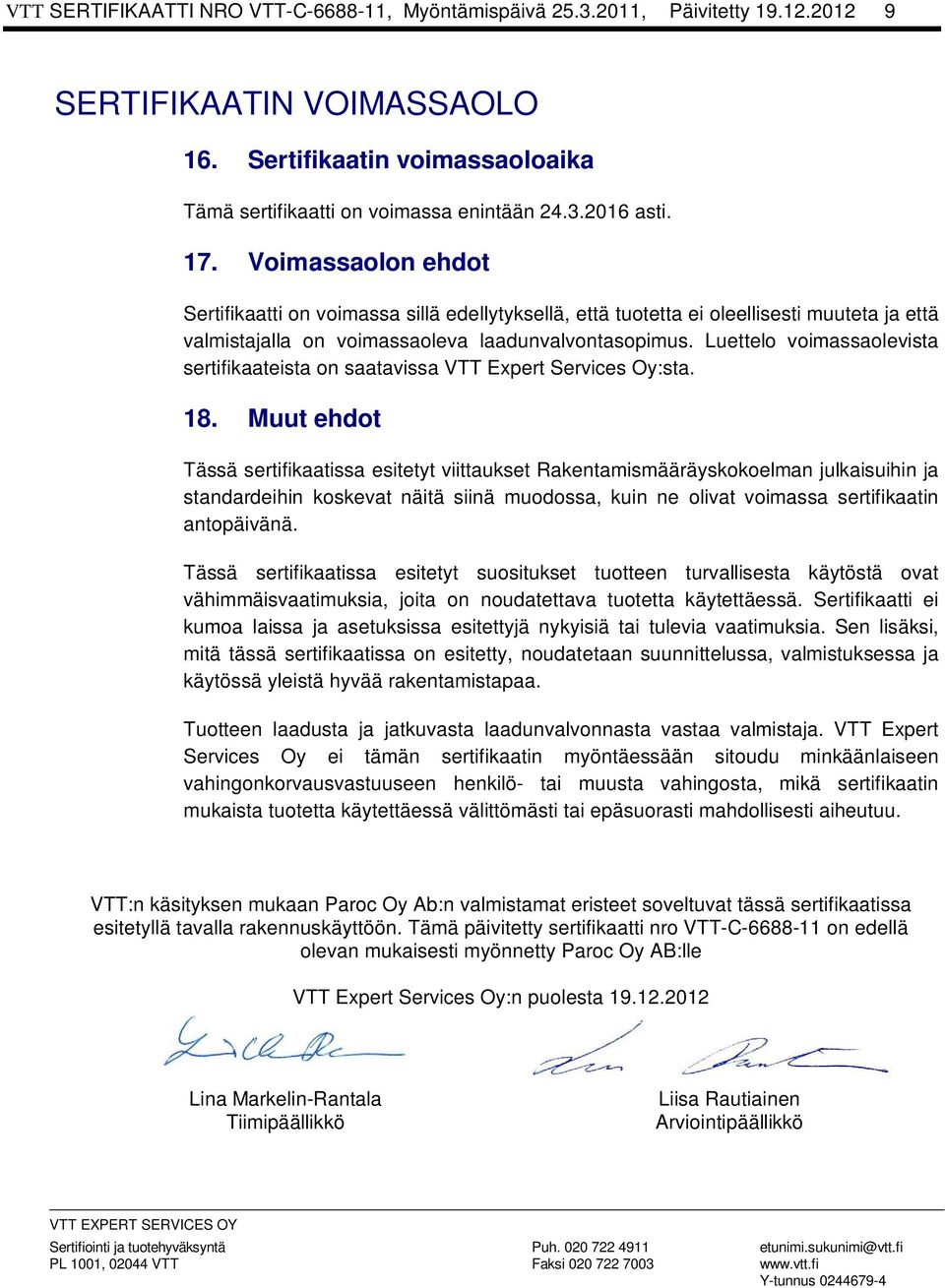 Luettelo voimassaolevista sertifikaateista on saatavissa VTT Expert Services Oy:sta. 18.
