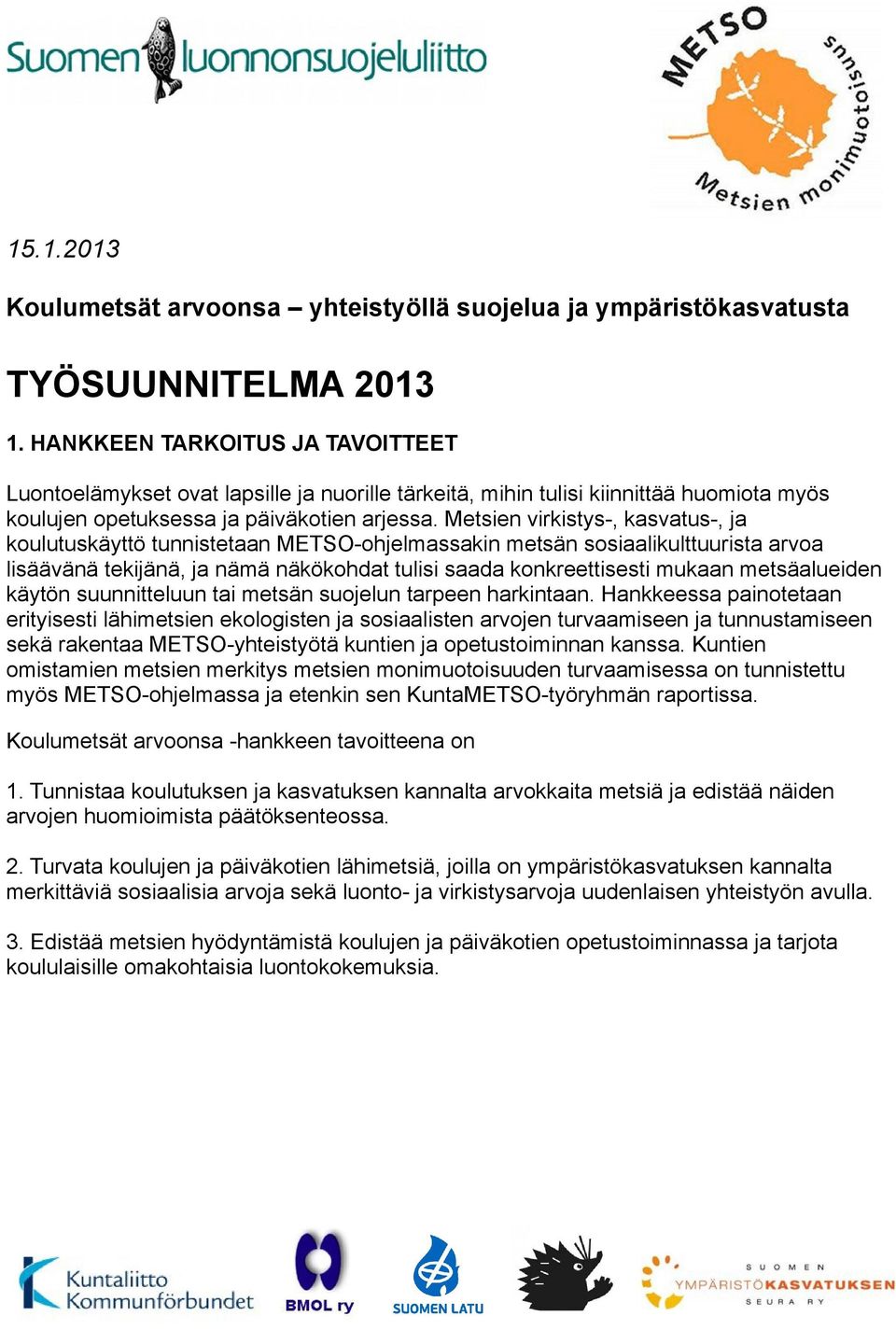 Metsien virkistys-, kasvatus-, ja koulutuskäyttö tunnistetaan METSO-ohjelmassakin metsän sosiaalikulttuurista arvoa lisäävänä tekijänä, ja nämä näkökohdat tulisi saada konkreettisesti mukaan