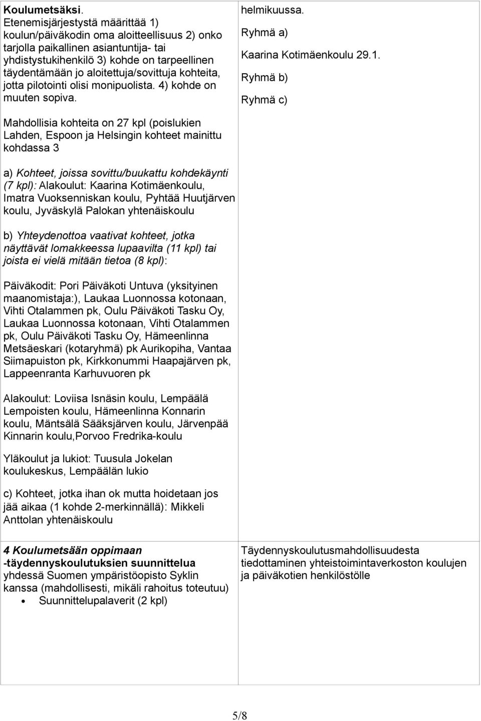 aloitettuja/sovittuja kohteita, jotta pilotointi olisi monipuolista. 4) kohde on muuten sopiva. helmikuussa. Ryhmä a) Kaarina Kotimäenkoulu 29.1.