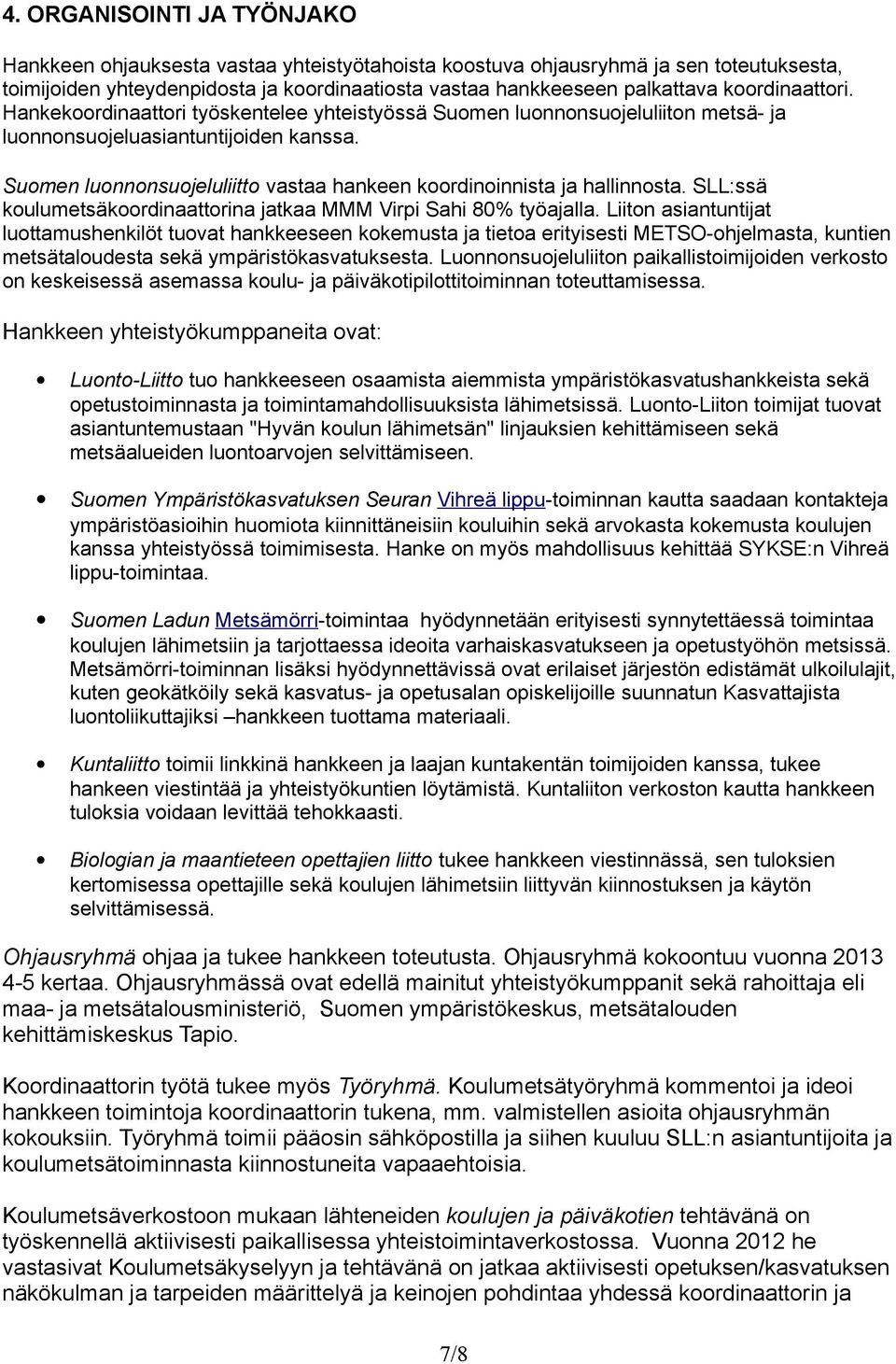 Suomen luonnonsuojeluliitto vastaa hankeen koordinoinnista ja hallinnosta. SLL:ssä koulumetsäkoordinaattorina jatkaa MMM Virpi Sahi 80% työajalla.