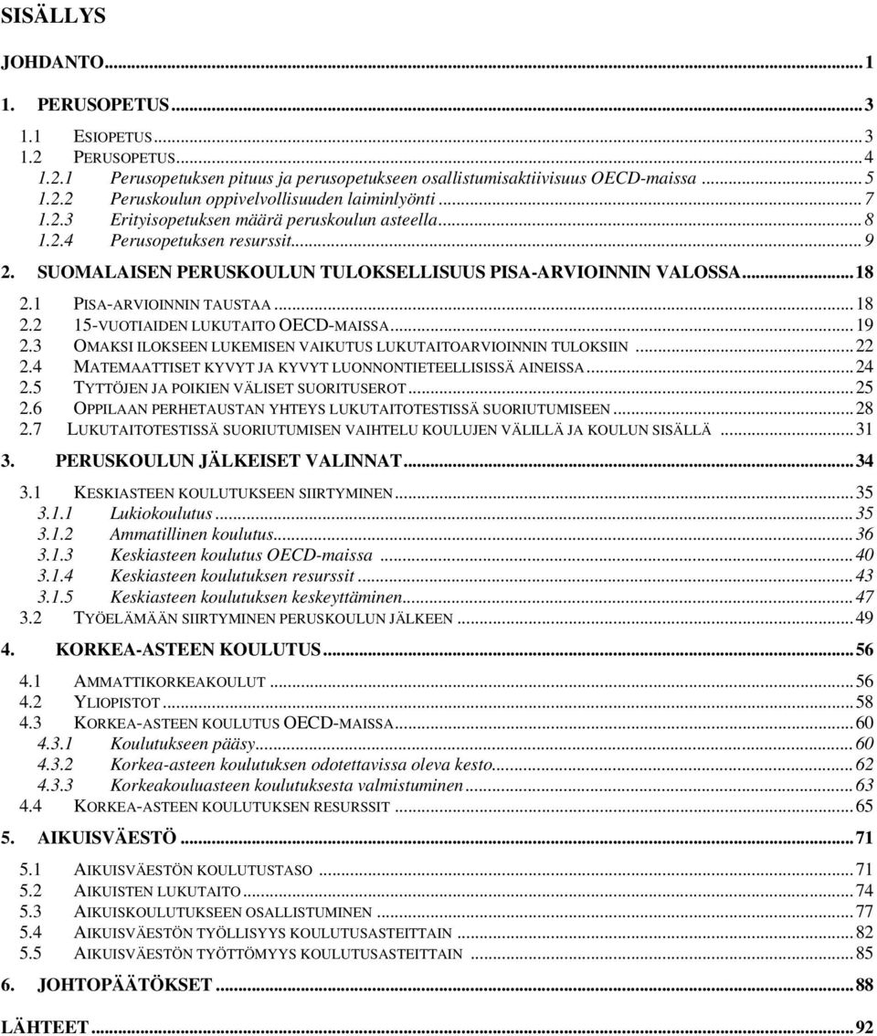 1 PISA-ARVIOINNIN TAUSTAA...18 2.2 15-VUOTIAIDEN LUKUTAITO OECD-MAISSA...19 2.3 OMAKSI ILOKSEEN LUKEMISEN VAIKUTUS LUKUTAITOARVIOINNIN TULOKSIIN...22 2.