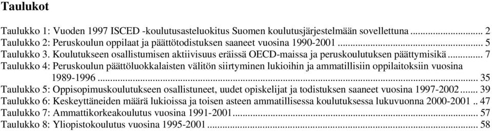 .. 7 Taulukko 4: Peruskoulun päättöluokkalaisten välitön siirtyminen lukioihin ja ammatillisiin oppilaitoksiin vuosina 1989-1996.