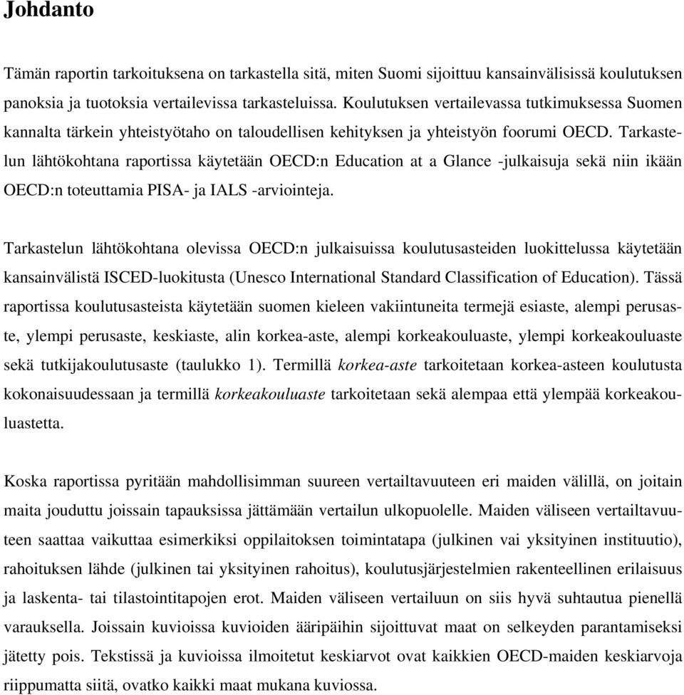 Tarkastelun lähtökohtana raportissa käytetään OECD:n Education at a Glance -julkaisuja sekä niin ikään OECD:n toteuttamia PISA- ja IALS -arviointeja.