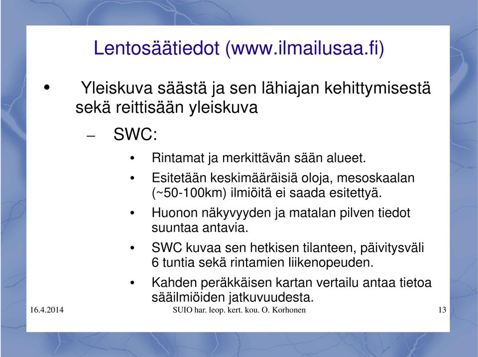 Esitetään keskimääräisiä oloja, mesoskaalan (~50-100km) ilmiöitä ei saada esitettyä.