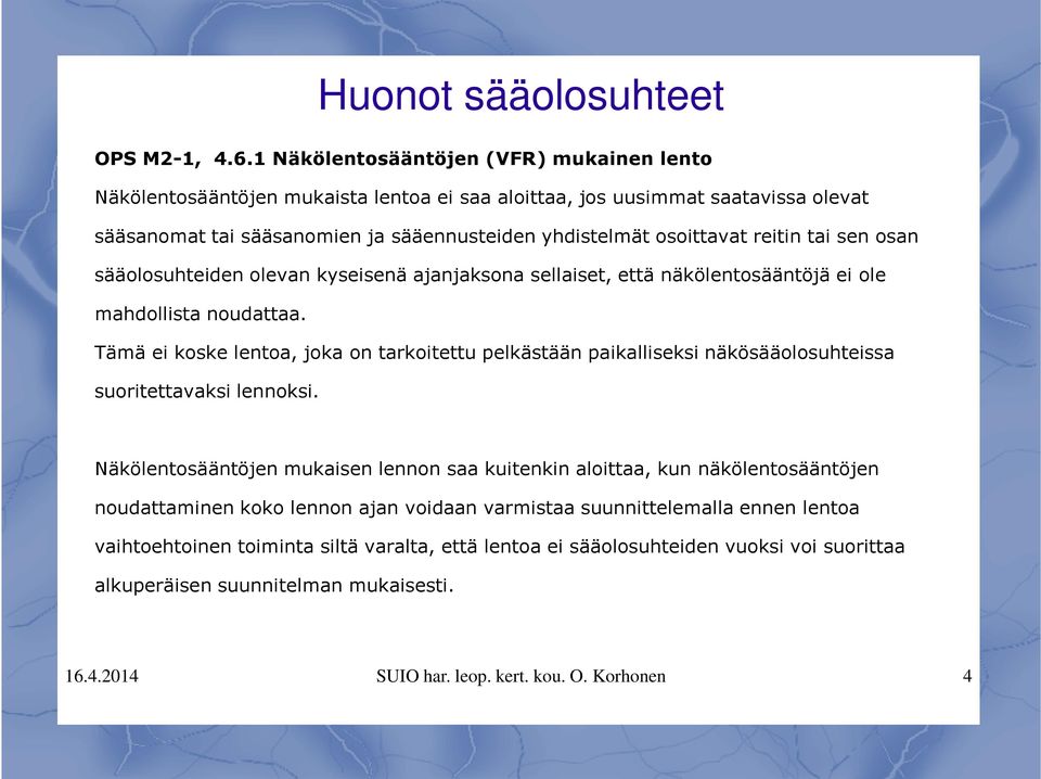 tai sen osan sääolosuhteiden olevan kyseisenä ajanjaksona sellaiset, että näkölentosääntöjä ei ole mahdollista noudattaa.