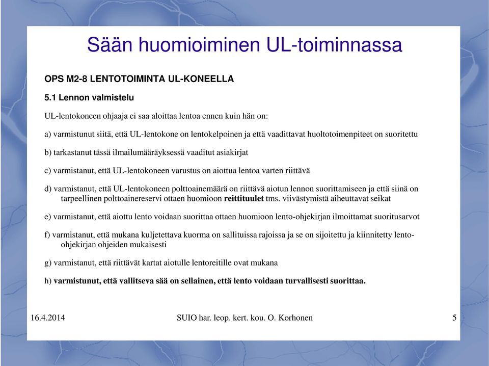 tarkastanut tässä ilmailumääräyksessä vaaditut asiakirjat c) varmistanut, että UL-lentokoneen varustus on aiottua lentoa varten riittävä d) varmistanut, että UL-lentokoneen polttoainemäärä on