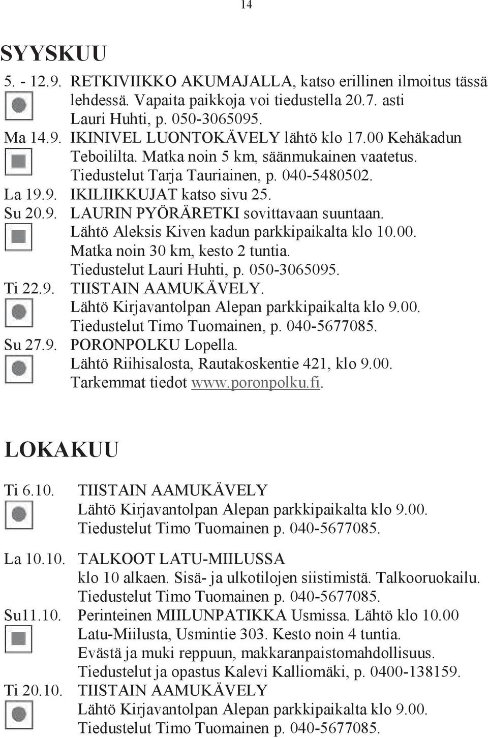 Lähtö Aleksis Kiven kadun parkkipaikalta klo 10.00. Matka noin 30 km, kesto 2 tuntia. Tiedustelut Lauri Huhti, p. 050-3065095. Ti 22.9. TIISTAIN AAMUKÄVELY.