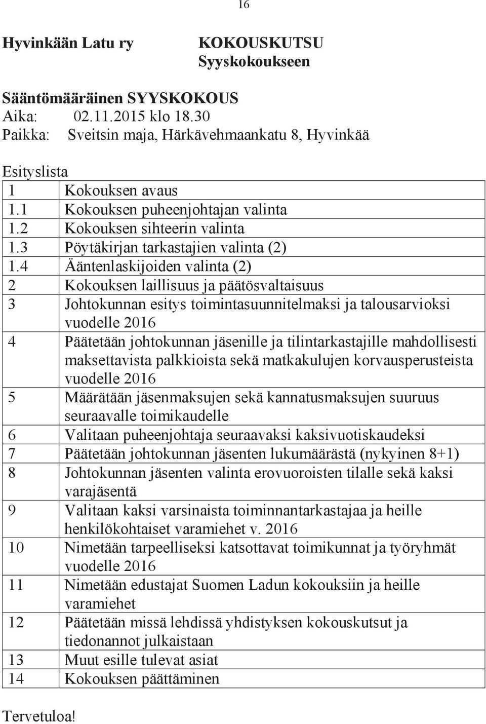 4 Ääntenlaskijoiden valinta (2) 2 Kokouksen laillisuus ja päätösvaltaisuus 3 Johtokunnan esitys toimintasuunnitelmaksi ja talousarvioksi vuodelle 2016 4 Päätetään johtokunnan jäsenille ja