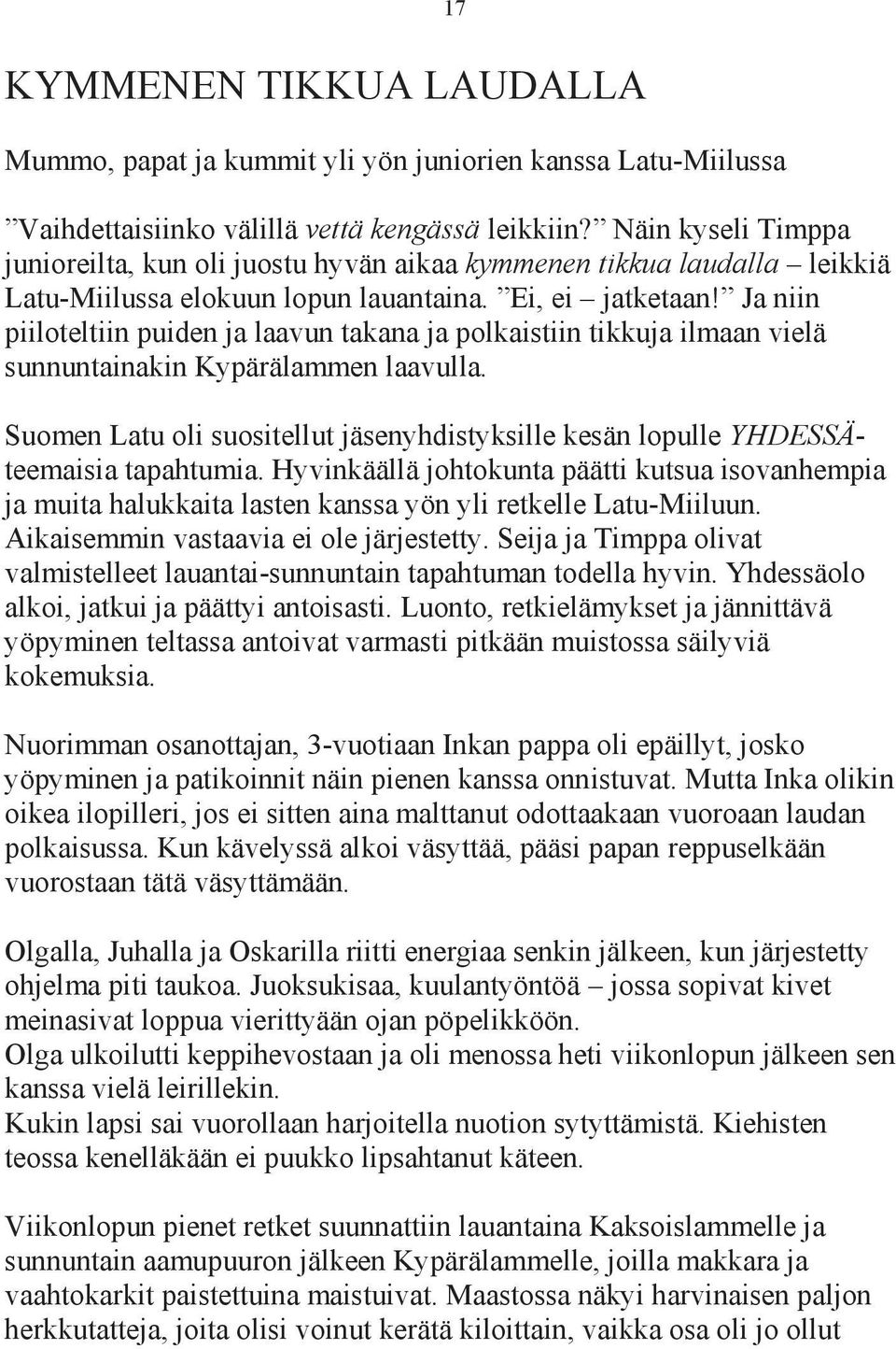 Ja niin piiloteltiin puiden ja laavun takana ja polkaistiin tikkuja ilmaan vielä sunnuntainakin Kypärälammen laavulla.