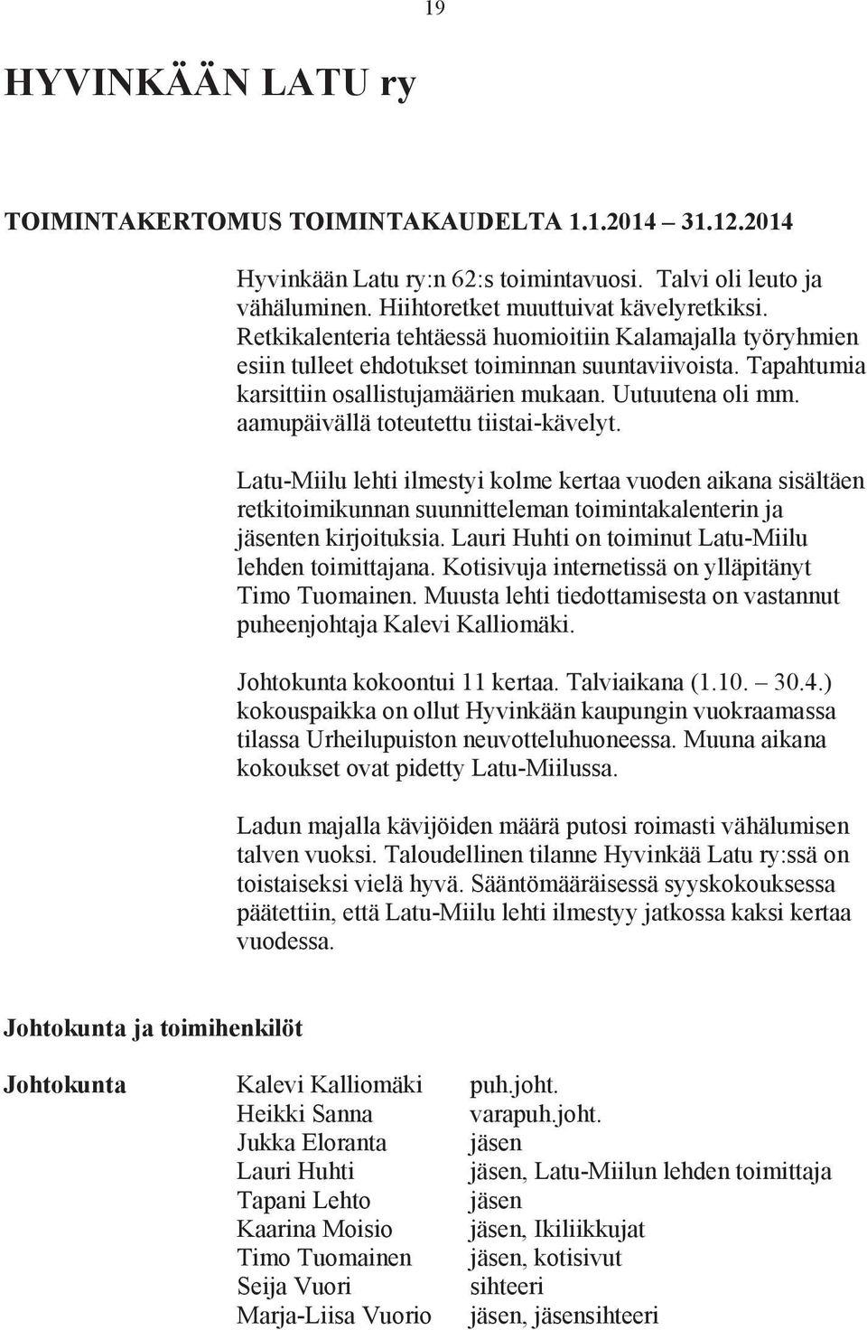 aamupäivällä toteutettu tiistai-kävelyt. Latu-Miilu lehti ilmestyi kolme kertaa vuoden aikana sisältäen retkitoimikunnan suunnitteleman toimintakalenterin ja jäsenten kirjoituksia.
