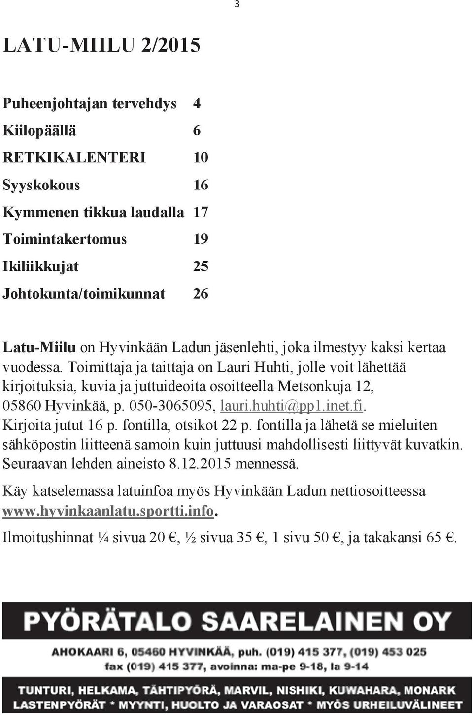 Toimittaja ja taittaja on Lauri Huhti, jolle voit lähettää kirjoituksia, kuvia ja juttuideoita osoitteella Metsonkuja 12, 05860 Hyvinkää, p. 050-3065095, lauri.huhti@pp1.inet.fi. Kirjoita jutut 16 p.