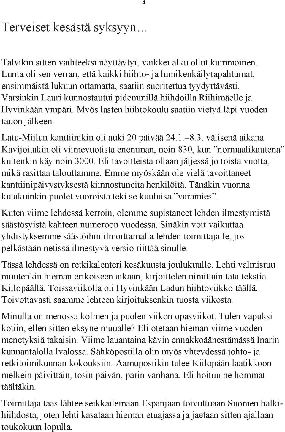 Varsinkin Lauri kunnostautui pidemmillä hiihdoilla Riihimäelle ja Hyvinkään ympäri. Myös lasten hiihtokoulu saatiin vietyä läpi vuoden tauon jälkeen. Latu-Miilun kanttiinikin oli auki 20 päivää 24.1.