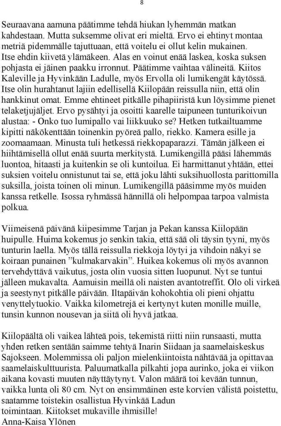 Kiitos Kaleville ja Hyvinkään Ladulle, myös Ervolla oli lumikengät käytössä. Itse olin hurahtanut lajiin edellisellä Kiilopään reissulla niin, että olin hankkinut omat.