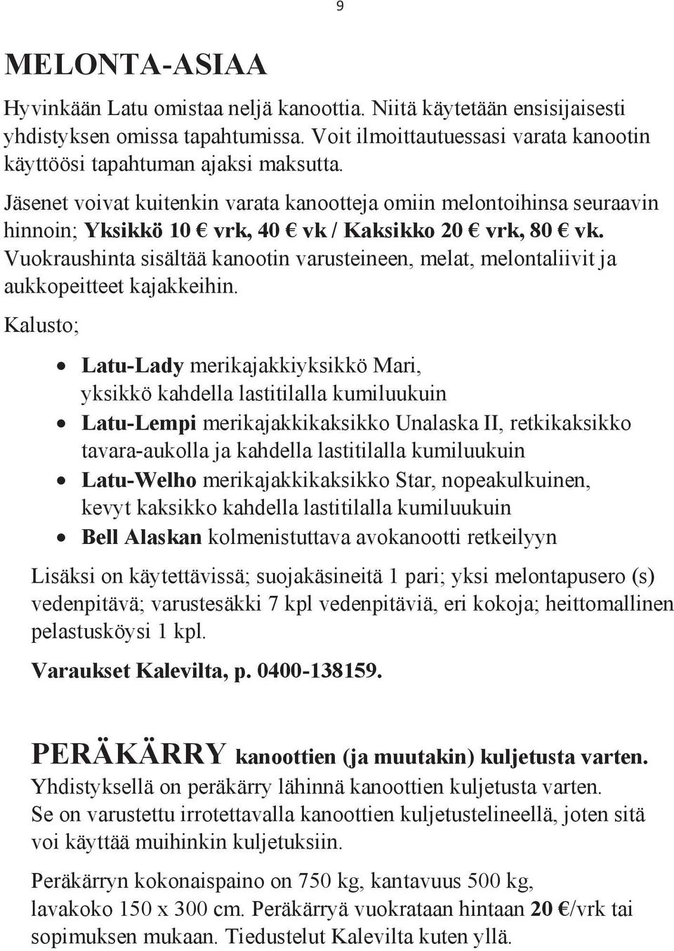 Vuokraushinta sisältää kanootin varusteineen, melat, melontaliivit ja aukkopeitteet kajakkeihin.