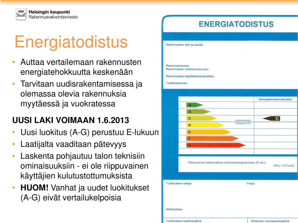 2013 Uusi luokitus (A-G) perustuu E-lukuun Laatijalta vaaditaan pätevyys Laskenta pohjautuu talon