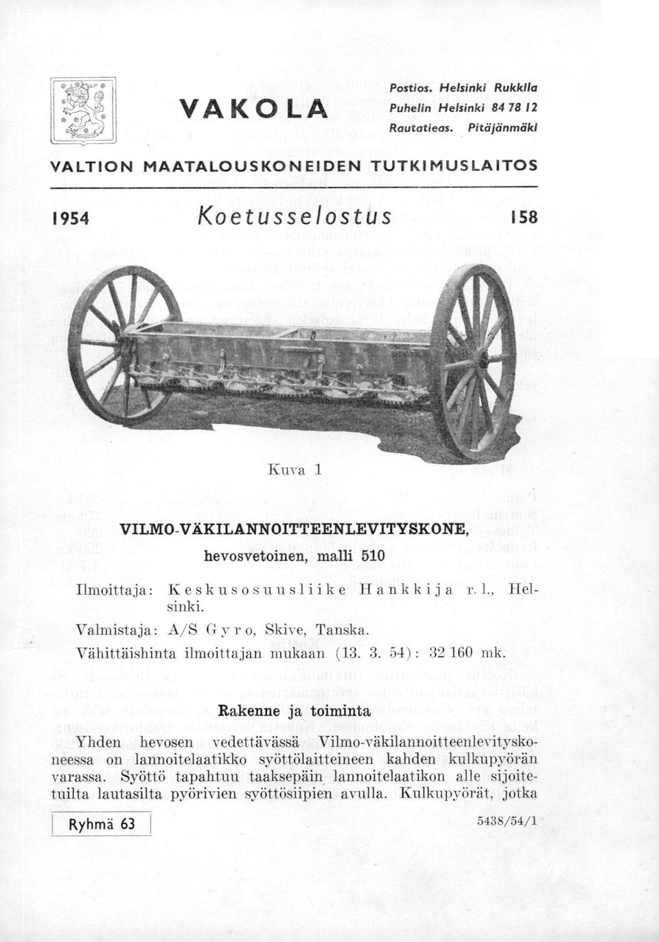 Keskusosuusliike Hankkija r.1., Helsinki. Valmistaja: A/S G y r o, Skive, Tanska. Vähittäishinta ilmoittajan mukaan (13. 3. 54) : 32 160 mk.