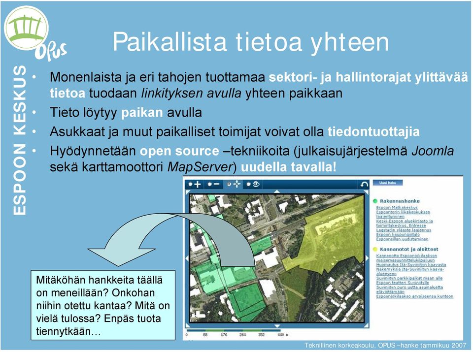 tiedontuottajia Hyödynnetään open source tekniikoita (julkaisujärjestelmä Joomla sekä karttamoottori MapServer) uudella