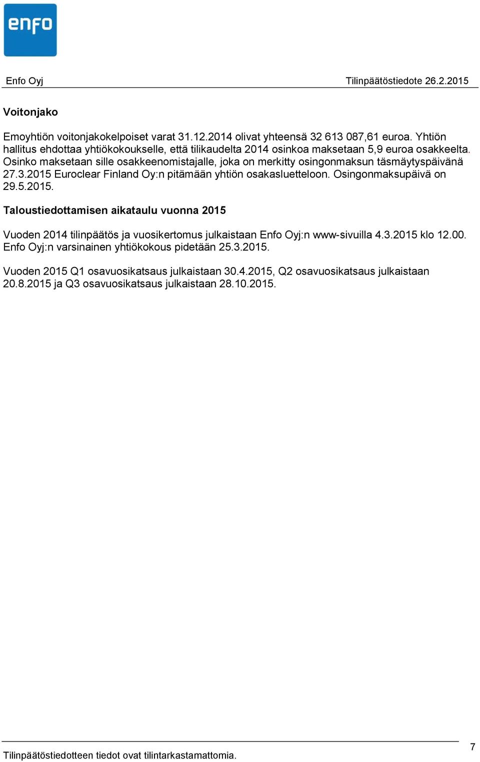 Osinko maksetaan sille osakkeenomistajalle, joka on merkitty osingonmaksun täsmäytyspäivänä 27.3.2015 Euroclear Finland Oy:n pitämään yhtiön osakasluetteloon.