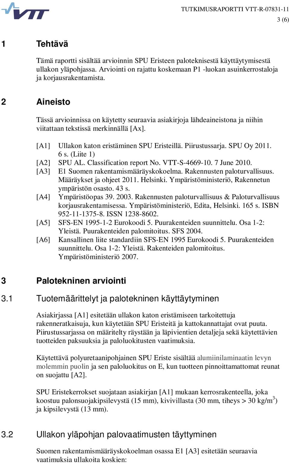 SPU Oy 2011. 6 s. (Liite 1) [A2] SPU AL. Classification report No. VTT-S-4669-10. 7 June 2010. [A3] E1 Suomen rakentamismääräyskokoelma. Rakennusten paloturvallisuus. Määräykset ja ohjeet 2011.