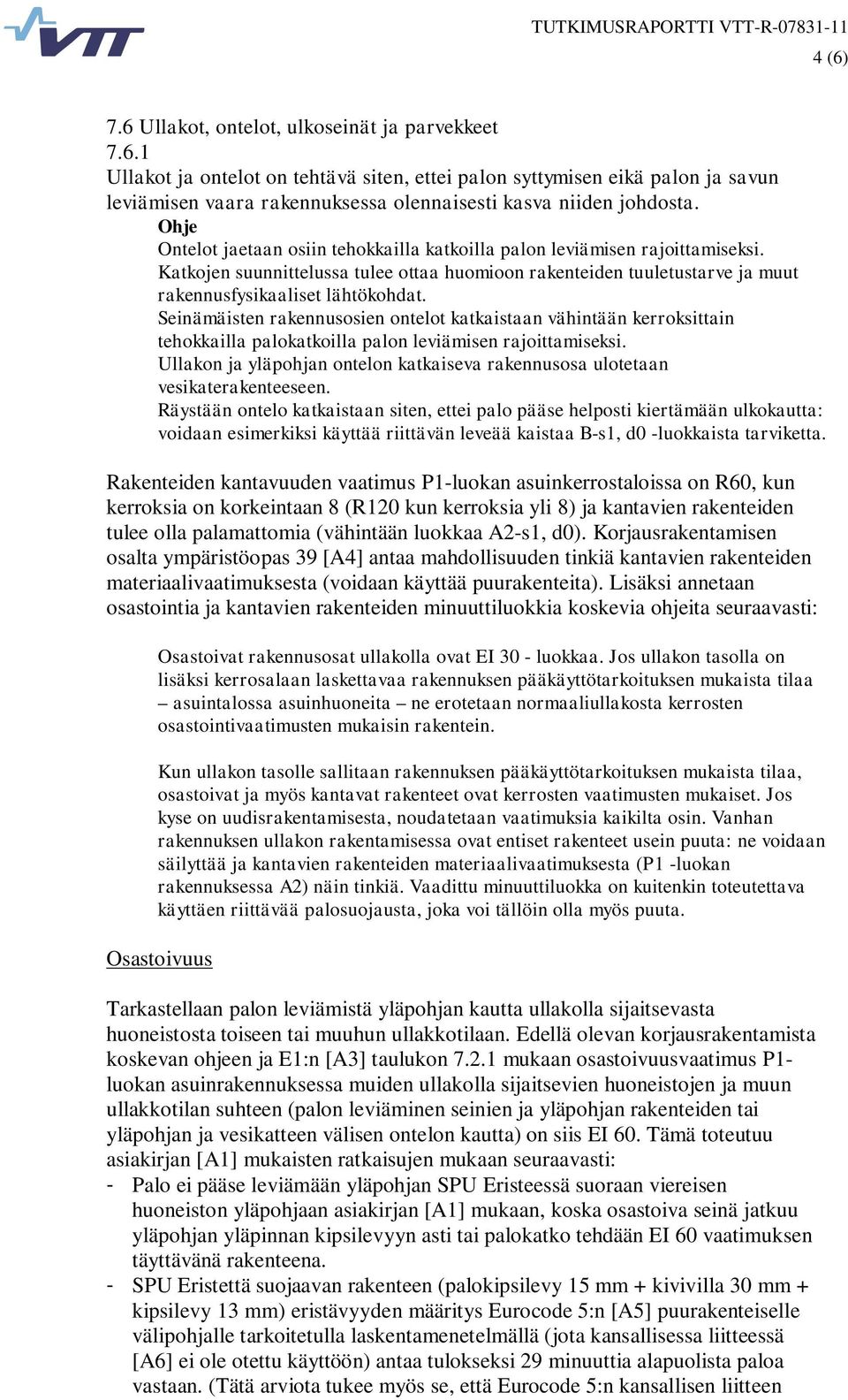 Seinämäisten rakennusosien ontelot katkaistaan vähintään kerroksittain tehokkailla palokatkoilla palon leviämisen rajoittamiseksi.