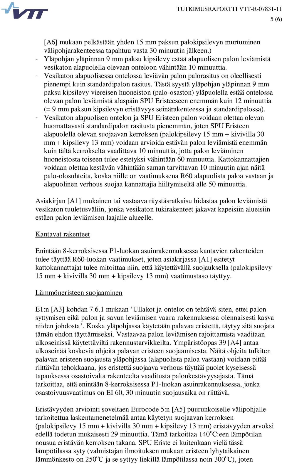 - Vesikaton alapuolisessa ontelossa leviävän palon palorasitus on oleellisesti pienempi kuin standardipalon rasitus.