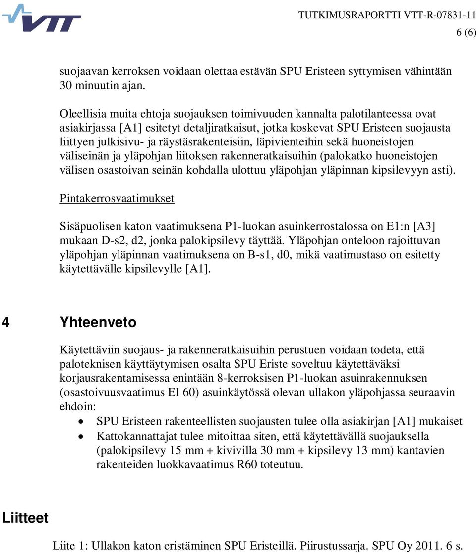 räystäsrakenteisiin, läpivienteihin sekä huoneistojen väliseinän ja yläpohjan liitoksen rakenneratkaisuihin (palokatko huoneistojen välisen osastoivan seinän kohdalla ulottuu yläpohjan yläpinnan