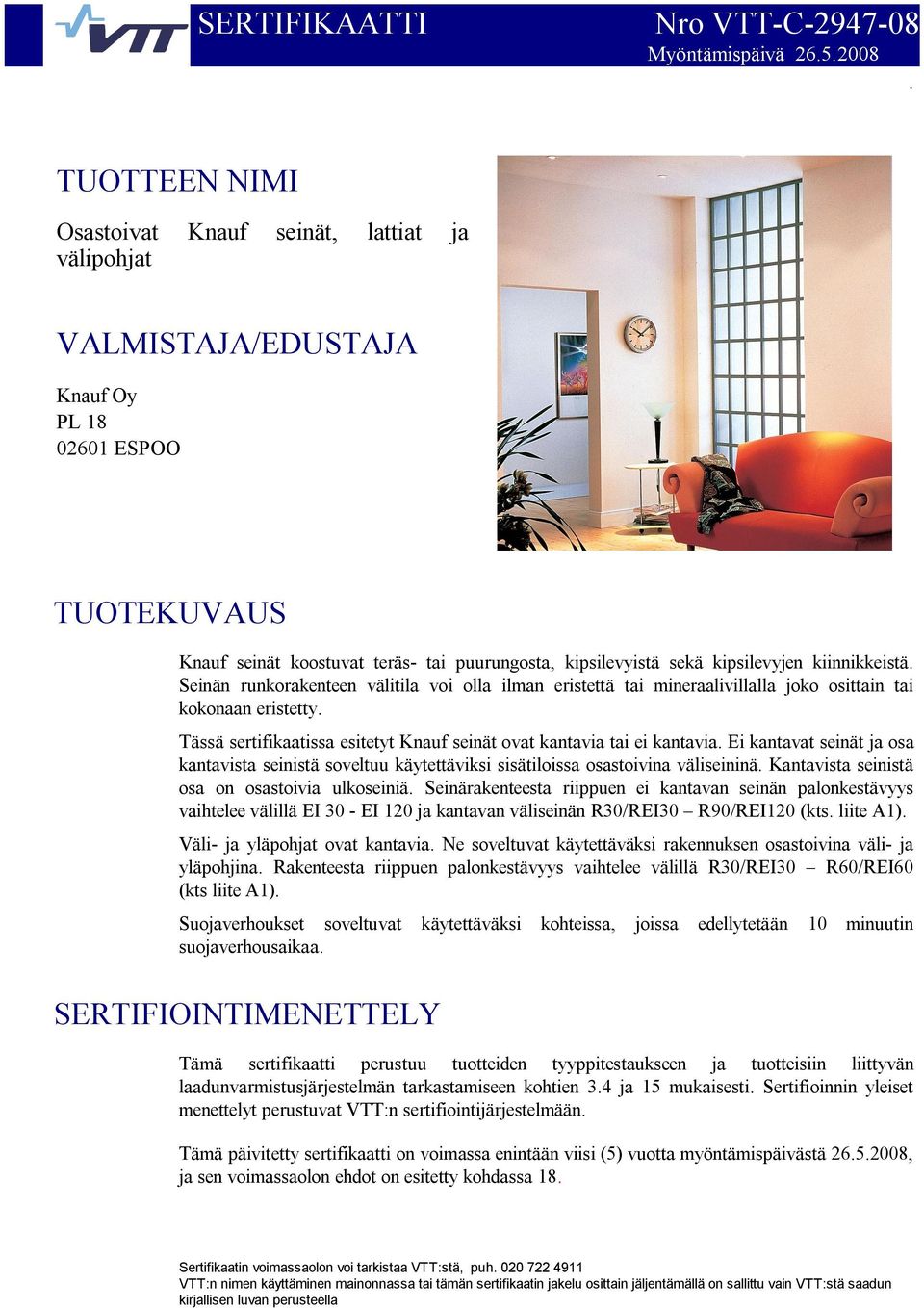 kiinnikkeistä. Seinän runkorakenteen välitila voi olla ilman eristettä tai mineraalivillalla joko osittain tai kokonaan eristetty.