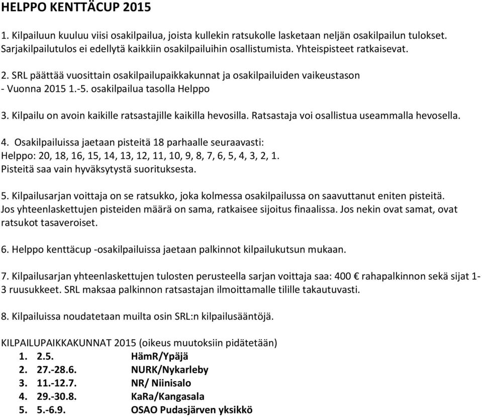 Helppo: 20, 18, 16, 15, 14, 13, 12, 11, 10, 9, 8, 7, 6, 5, 4, 3, 2, 1. Jos yhteenlaskettujen pisteiden määrä on sama, ratkaisee sijoitus finaalissa. Jos nekin ovat samat, ovat ratsukot tasaveroiset.