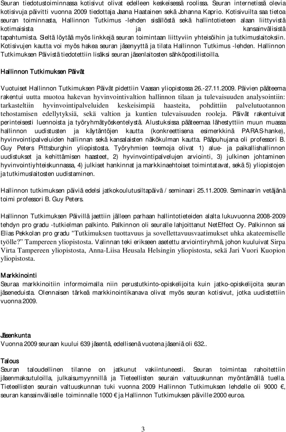 Sieltä löytää myös linkkejä seuran toimintaan liittyviin yhteisöihin ja tutkimuslaitoksiin. Kotisivujen kautta voi myös hakea seuran jäsenyyttä ja tilata Hallinnon Tutkimus -lehden.