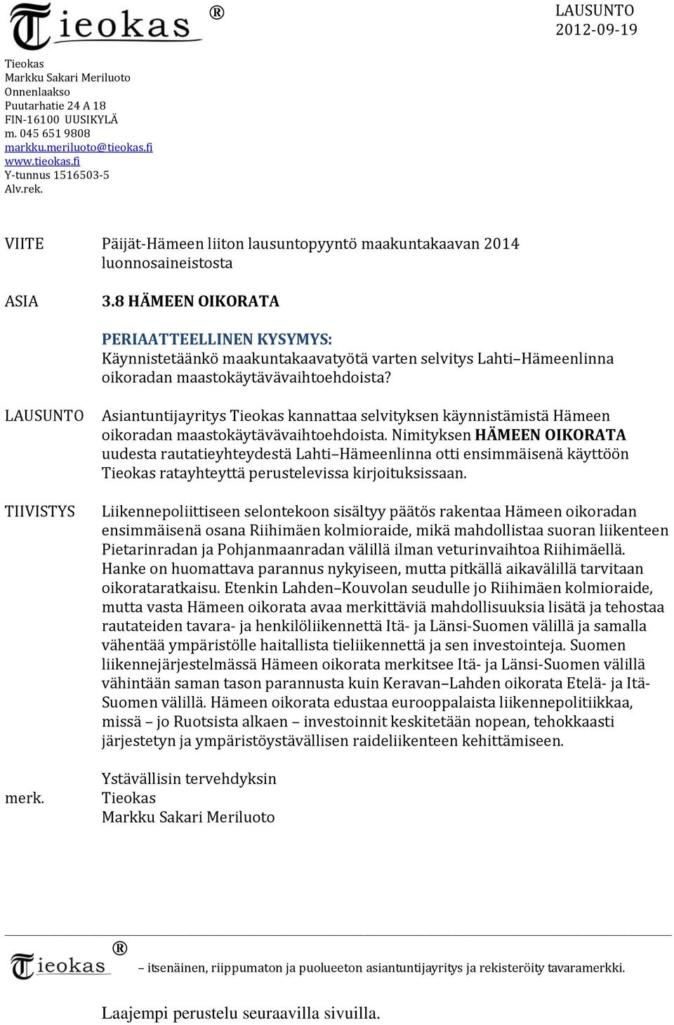 8 HÄMEEN OIKORATA PERIAATTEELLINEN KYSYMYS: Käynnistetäänkö maakuntakaavatyötä varten selvitys Lahti Hämeenlinna oikoradan maastokäytävävaihtoehdoista? LAUSUNTO TIIVISTYS merk.