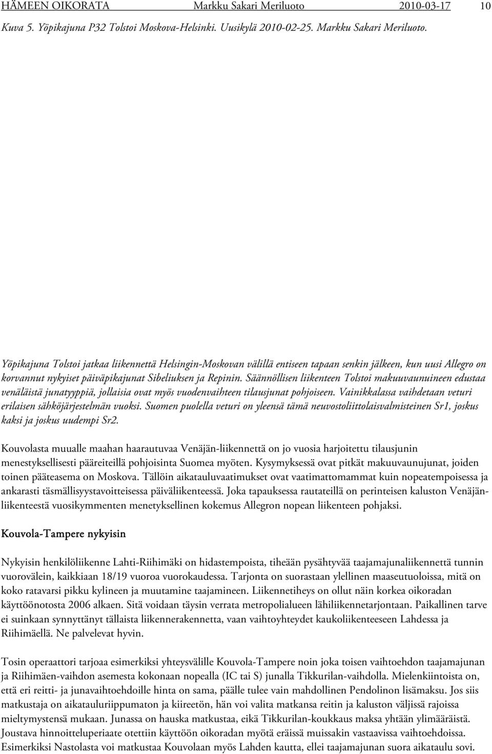 Yöpikajuna Tolstoi jatkaa liikennettä Helsingin-Moskovan välillä entiseen tapaan senkin jälkeen, kun uusi Allegro on korvannut nykyiset päiväpikajunat Sibeliuksen ja Repinin.