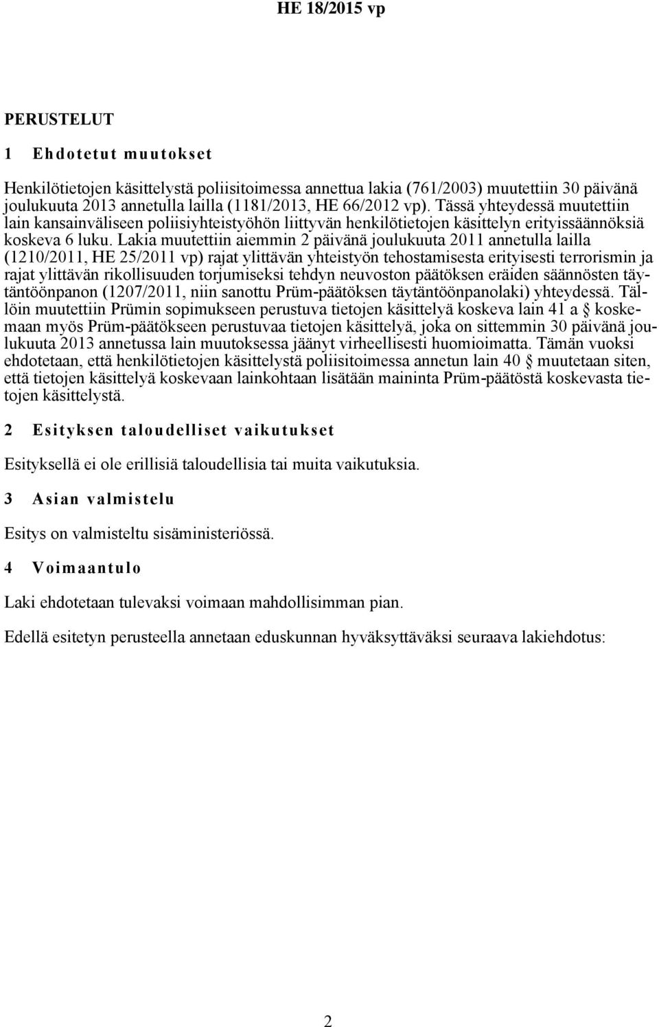 Lakia muutettiin aiemmin 2 päivänä joulukuuta 2011 annetulla lailla (1210/2011, HE 25/2011 vp) rajat ylittävän yhteistyön tehostamisesta erityisesti terrorismin ja rajat ylittävän rikollisuuden