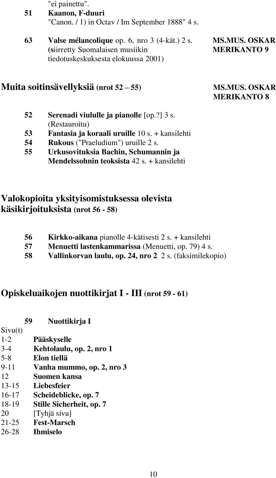 (Restauroitu) 53 Fantasia ja koraali uruille 10 s. + kansilehti 54 Rukous ("Praeludium") uruille 2 s. 55 Urkusovituksia Bachin, Schumannin ja Mendelssohnin teoksista 42 s.