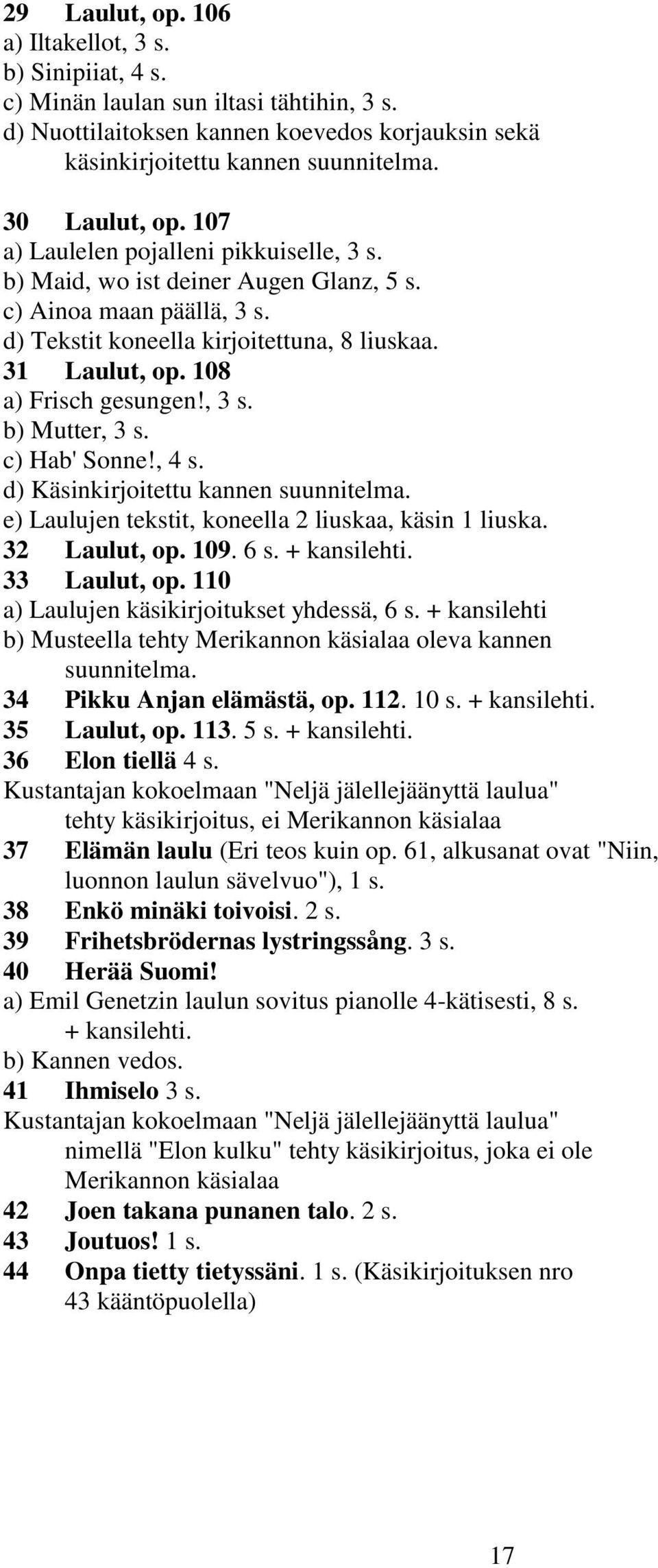 108 a) Frisch gesungen!, 3 s. b) Mutter, 3 s. c) Hab' Sonne!, 4 s. d) Käsinkirjoitettu kannen suunnitelma. e) Laulujen tekstit, koneella 2 liuskaa, käsin 1 liuska. 32 Laulut, op. 109. 6 s.