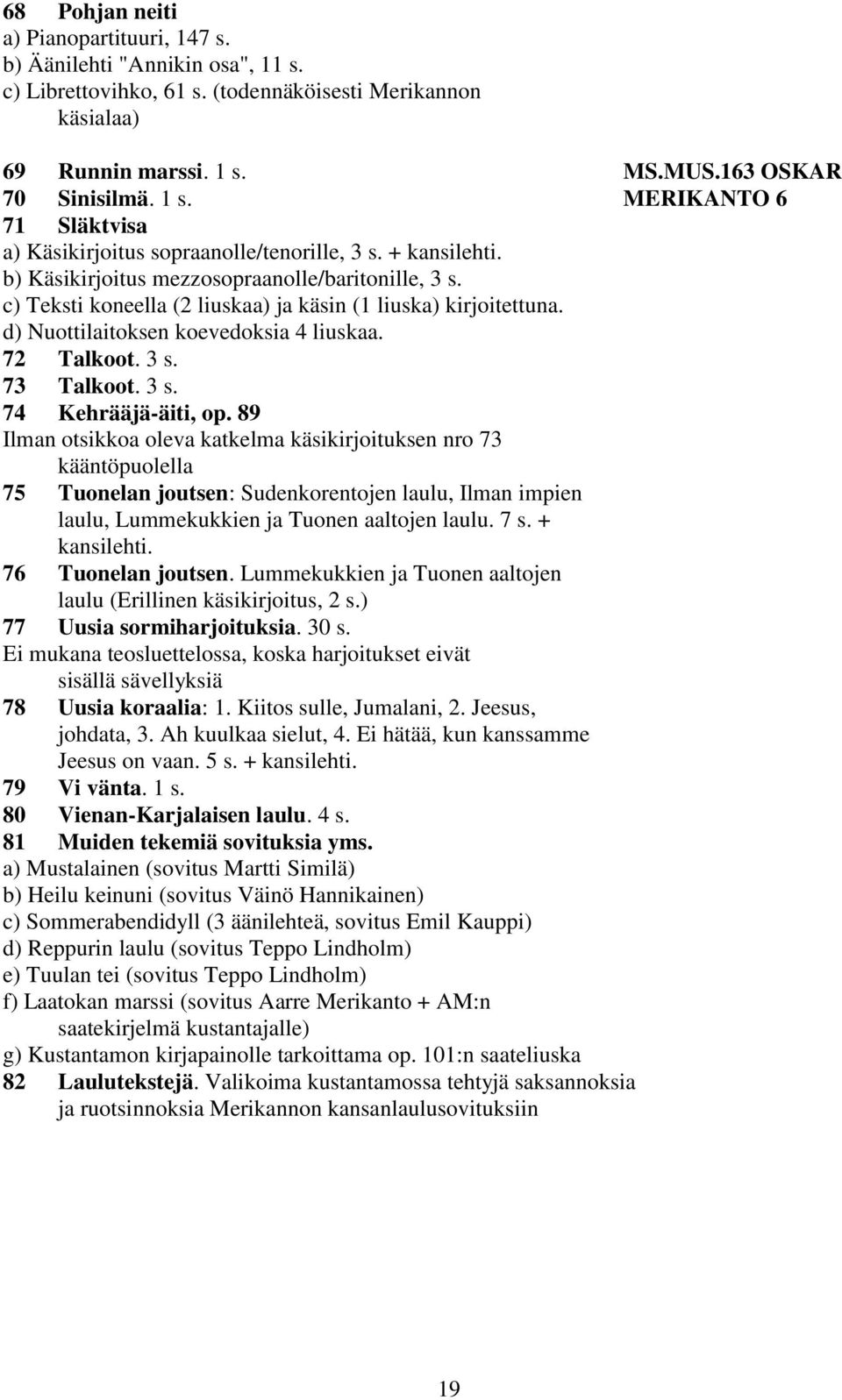 c) Teksti koneella (2 liuskaa) ja käsin (1 liuska) kirjoitettuna. d) Nuottilaitoksen koevedoksia 4 liuskaa. 72 Talkoot. 3 s. 73 Talkoot. 3 s. 74 Kehrääjä-äiti, op.