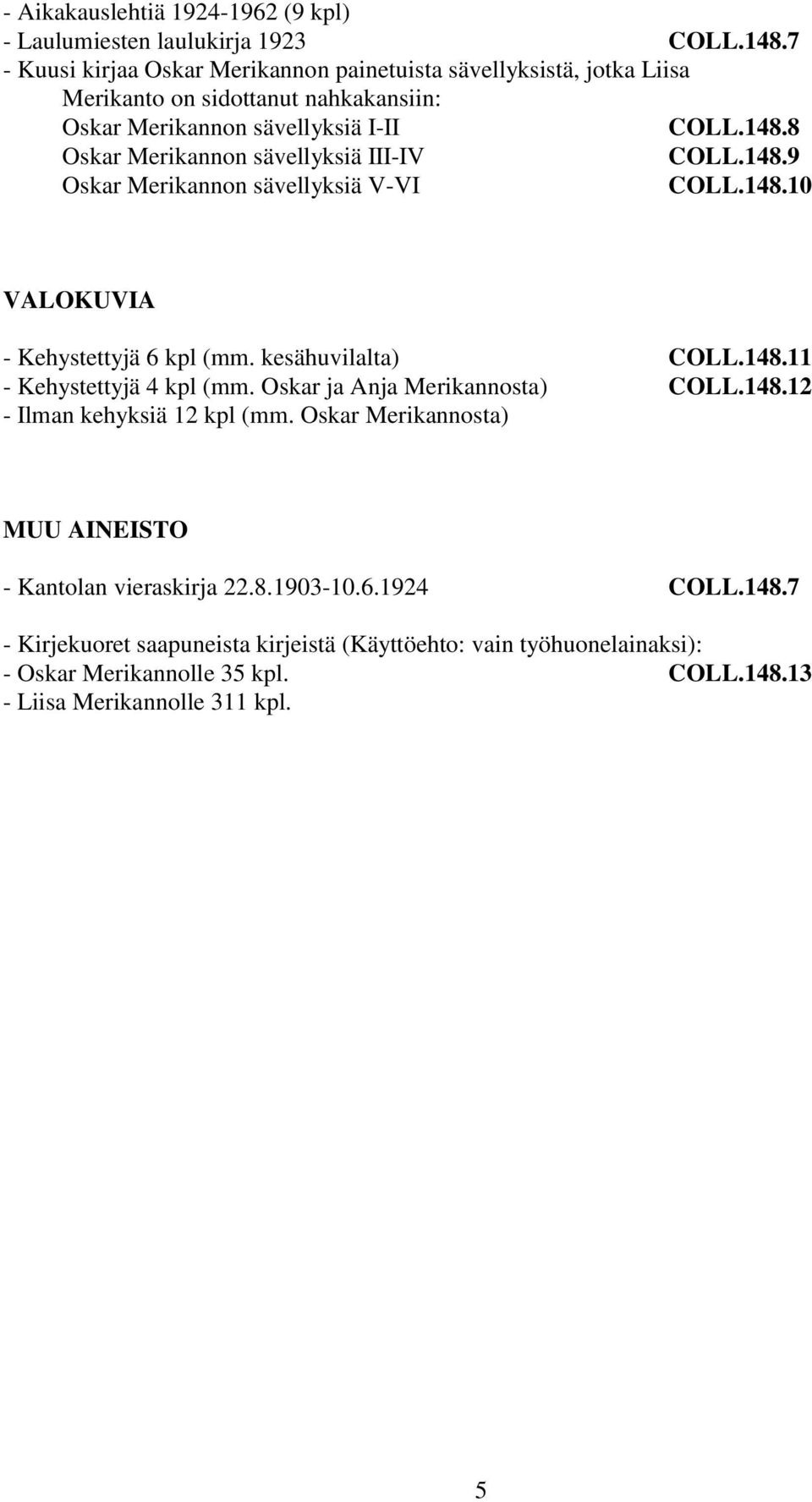 8 Oskar Merikannon sävellyksiä III-IV COLL.148.9 Oskar Merikannon sävellyksiä V-VI COLL.148.10 VALOKUVIA - Kehystettyjä 6 kpl (mm. kesähuvilalta) COLL.148.11 - Kehystettyjä 4 kpl (mm.