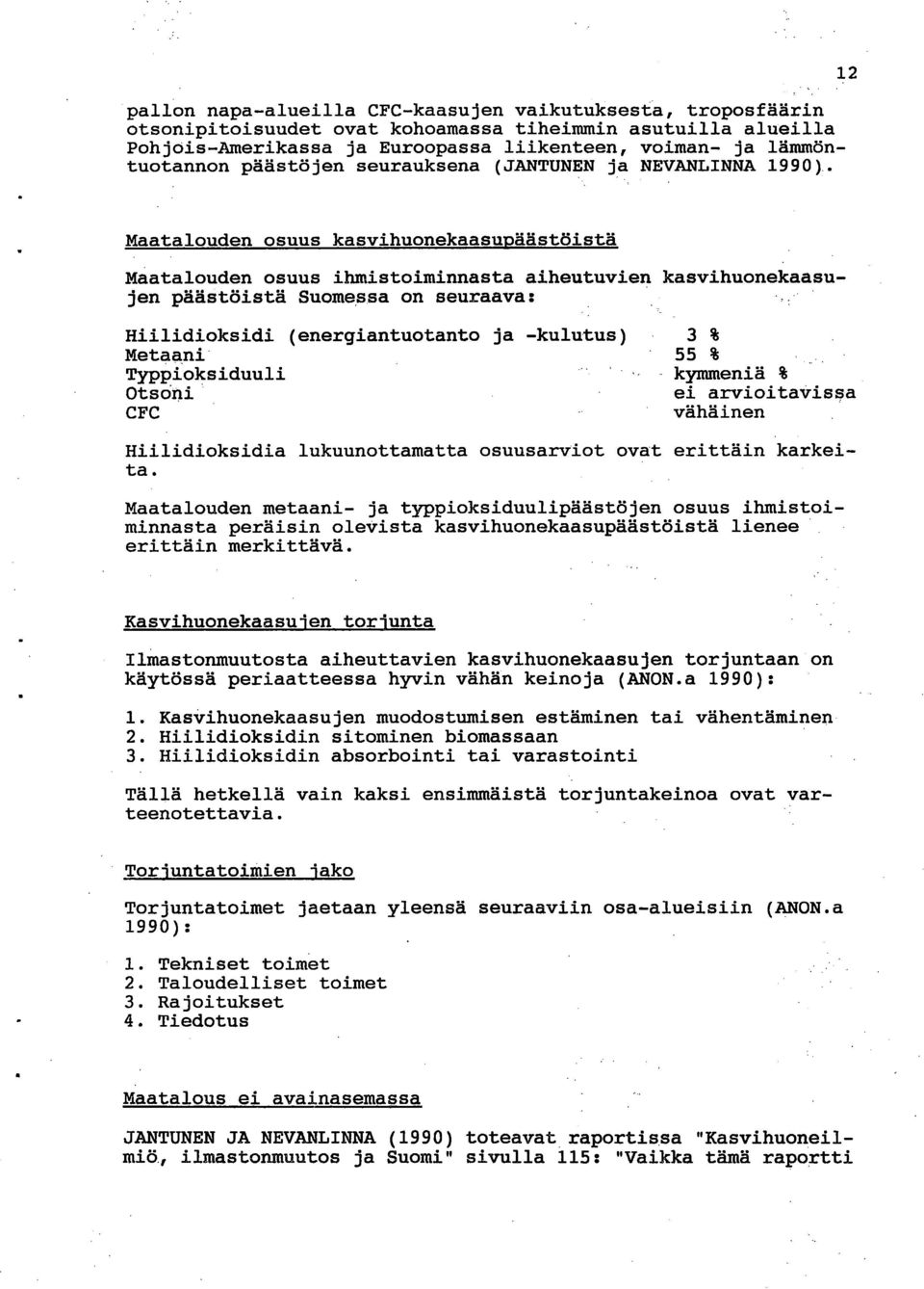 12 Maatalouden osuus kasvihuonekaasupäästöistä Maatalouden osuus ihmistoiminnasta aiheutuvien kasvihuonekaasujen päästöistä Suomessa on seuraava: Hiilidioksidi (energiantuotanto ja -kulutus) 3 %