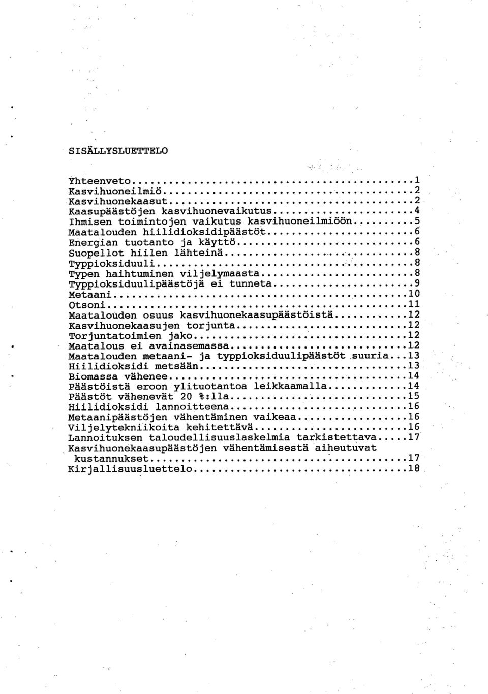 kasvihuonekaasupäästöistä 12 Kasvihuonekaasujen torjunta 12 Torjuntatoimien jako 12 Maatalous ei avainasemassa 12 Maatalouden metaani- ja typpioksiduulipäästöt suuria 13 Hiilidioksidi metsään 13