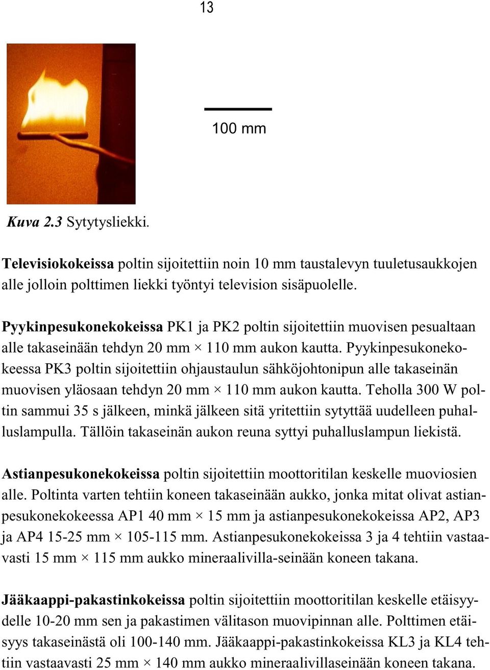 Pyykinpesukonekokeessa PK3 poltin sijoitettiin ohjaustaulun sähköjohtonipun alle takaseinän muovisen yläosaan tehdyn 2 mm 11 mm aukon kautta.