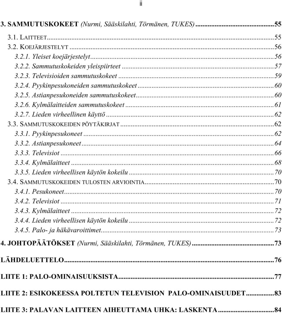 ..62 3.3.1. Pyykinpesukoneet...62 3.3.2. Astianpesukoneet...64 3.3.3. Televisiot...66 3.3.4. Kylmälaitteet...68 3.3.5. Lieden virheellisen käytön kokeilu...7 3.4. SAMMUTUSKOKEIDEN TULOSTEN ARVIOINTIA.