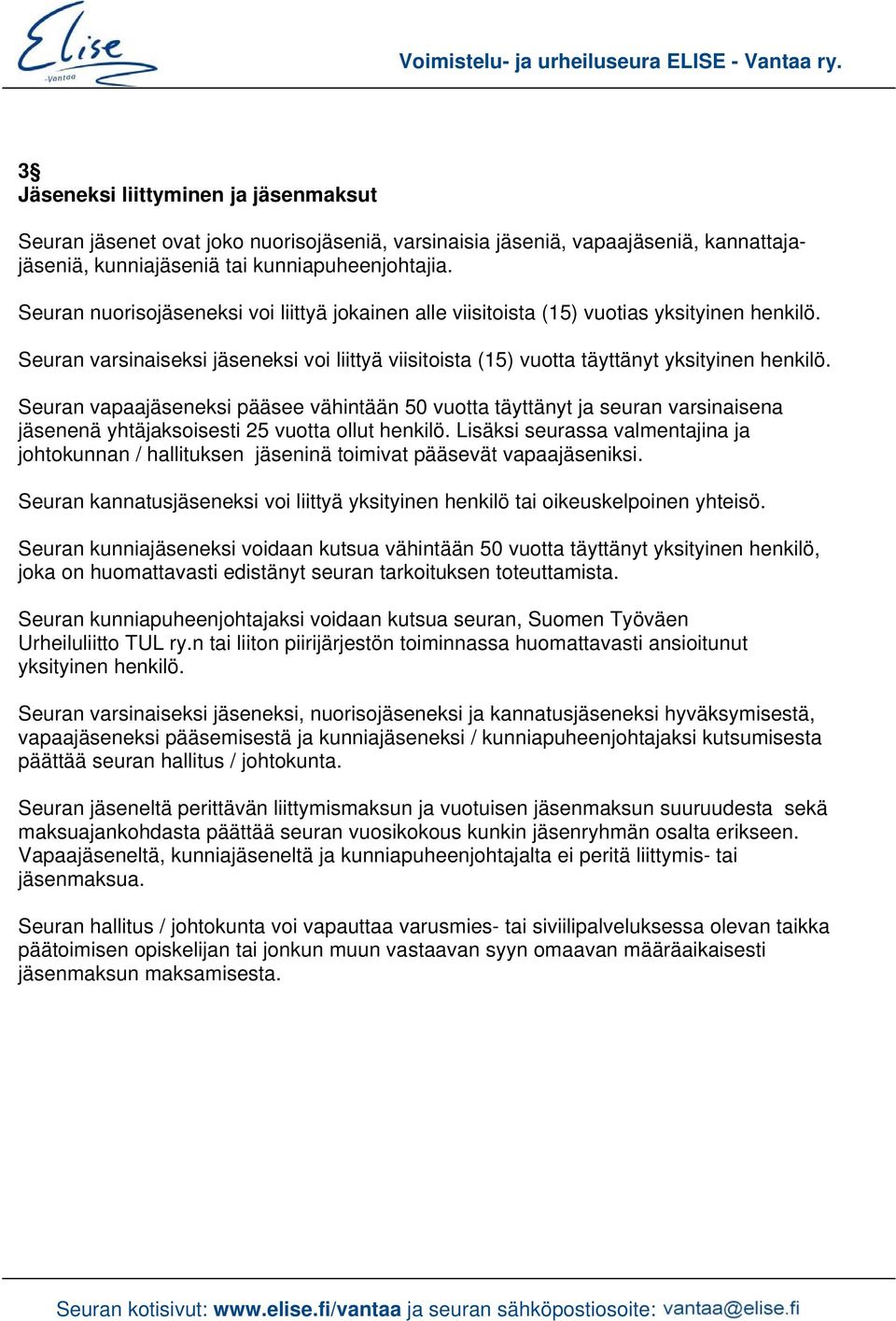 Seuran vapaajäseneksi pääsee vähintään 50 vuotta täyttänyt ja seuran varsinaisena jäsenenä yhtäjaksoisesti 25 vuotta ollut henkilö.