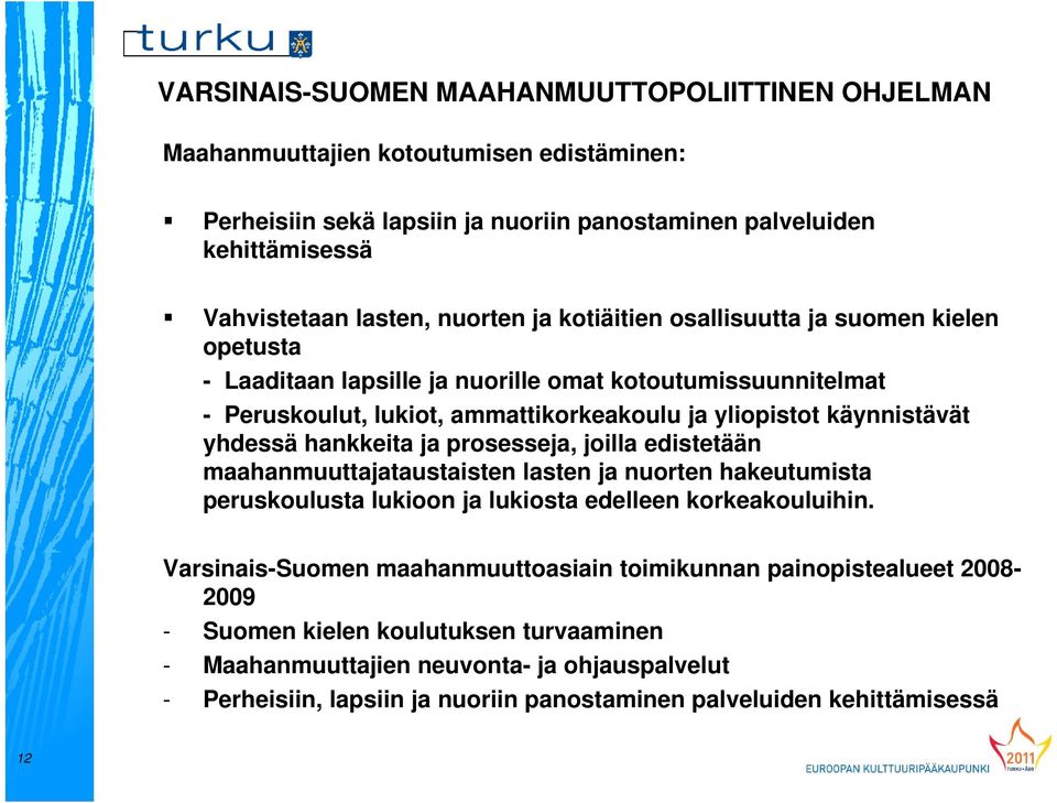 hankkeita ja prosesseja, joilla edistetään maahanmuuttajataustaisten lasten ja nuorten hakeutumista peruskoulusta lukioon ja lukiosta edelleen korkeakouluihin.