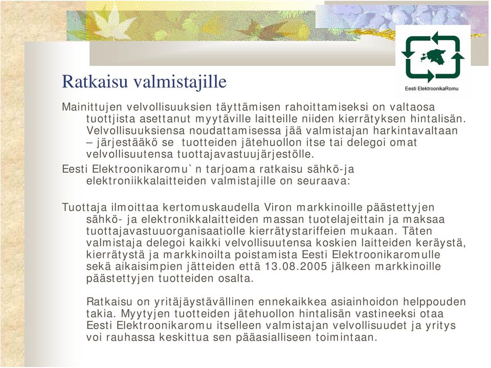 Eesti Elektroonikaromu`n tarjoama ratkaisu sähkö-ja elektroniikkalaitteiden valmistajille on seuraava: Tuottaja ilmoittaa kertomuskaudella Viron markkinoille päästettyjen sähkö- ja