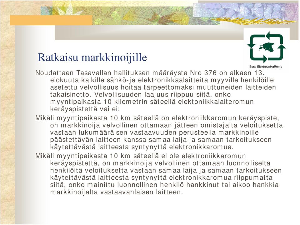 Velvollisuuden laajuus riippuu siitä, onko myyntipaikasta 10 kilometrin säteellä elektoniikkalaiteromun keräyspistettä vai ei: Mikäli myyntipaikasta 10 km säteellä on elektroniikkaromun keräyspiste,